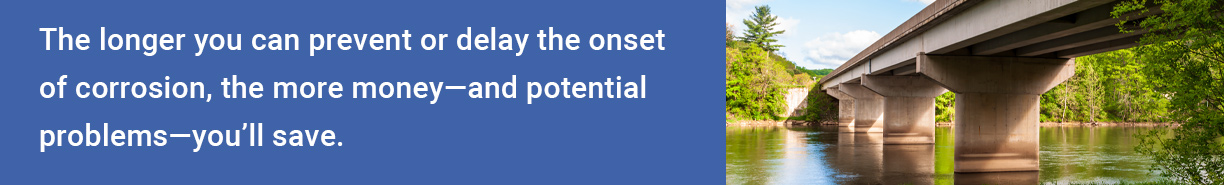 A banner with white text on a blue background on the left reading "The longer you can prevent or delay the onset of corrosion, the more money and potential problems you'll save. On the right is a concrete bridge over a body of water.